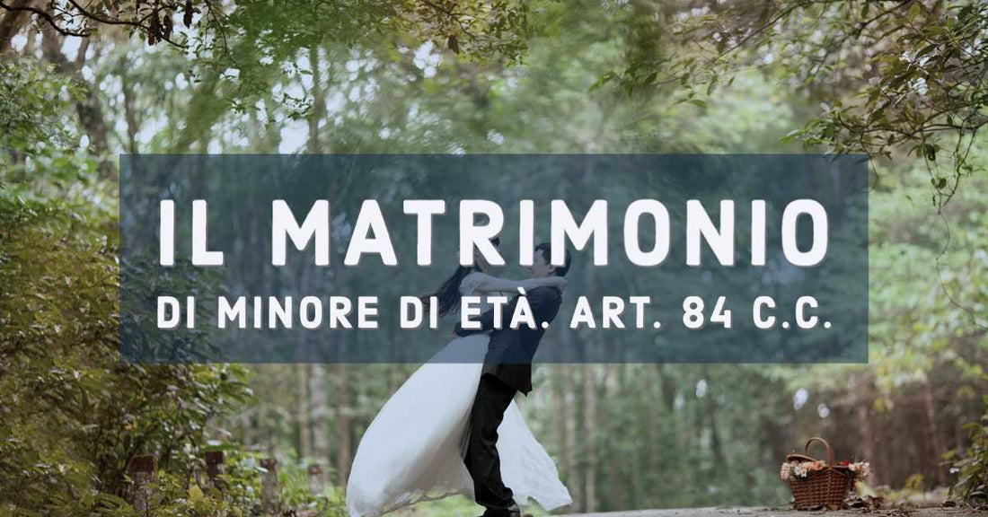 Il matrimonio di minore di età. Art. 84 c.c.