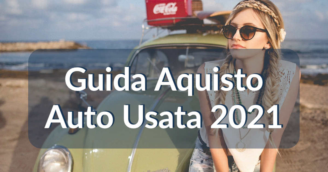 Guida Definitiva: Acquisto Auto Usata 2021